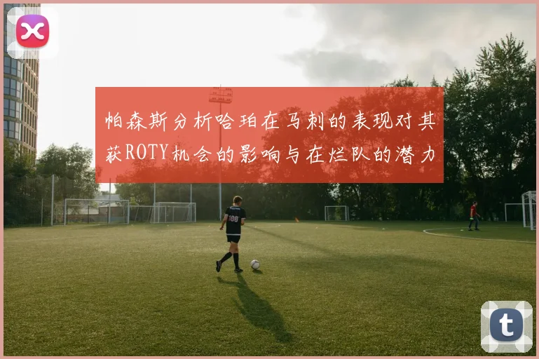 帕森斯分析哈珀在马刺的表现对其获ROTY机会的影响与在烂队的潜力